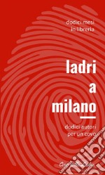 Ladri a Milano: Dodici autori per un Covo. E-book. Formato PDF ebook