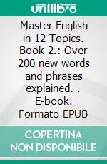 Master English in 12 Topics. Book 2.: Over 200 new words and phrases explained. . E-book. Formato EPUB ebook di Jenny Smith