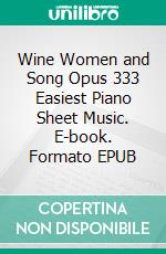 Wine Women and Song Opus 333 Easiest Piano Sheet Music. E-book. Formato EPUB ebook di Silvertonalities