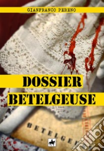 Dossier Betelgeuse. E-book. Formato EPUB ebook di Gianfranco Pereno