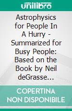 Astrophysics for People In A Hurry - Summarized for Busy People: Based on the Book by Neil deGrasse Tyson. E-book. Formato EPUB ebook