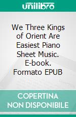 We Three Kings of Orient Are Easiest Piano Sheet Music. E-book. Formato EPUB ebook