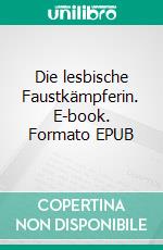 Die lesbische Faustkämpferin. E-book. Formato EPUB ebook di Kathrin Pissinger