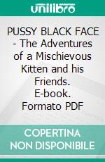 PUSSY BLACK FACE - The Adventures of a Mischievous Kitten and his Friends. E-book. Formato PDF ebook di Marshall Saunders