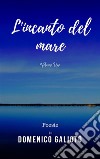 L'incanto del mare: Poesie - Volume Primo. E-book. Formato Mobipocket ebook di Domenico Galioto