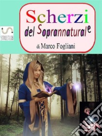 Scherzi del Soprannaturale. E-book. Formato Mobipocket ebook di MARCO FOGLIANI