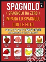 Spagnolo ( Spagnolo da zero ) Impara lo spagnolo con le foto (Vol 5)Impara facilmente i nomi di 100 cibi con immagini e testo bilingue. E-book. Formato EPUB ebook