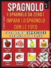 Spagnolo ( Spagnolo da zero ) Impara lo spagnolo con le foto (Vol 5): Impara facilmente i nomi di 100 cibi con immagini e testo bilingue. E-book. Formato PDF ebook di Mobile Library