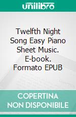 Twelfth Night Song Easy Piano Sheet Music. E-book. Formato EPUB ebook di Silvertonalities