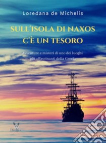 Sull'isola di Naxos c'è un tesoroAvventure e misteri di uno dei luoghi più affascinanti della Grecia. E-book. Formato EPUB ebook di Loredana de Michelis