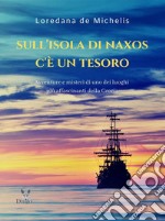 Sull&apos;isola di Naxos c&apos;è un tesoroAvventure e misteri di uno dei luoghi più affascinanti della Grecia. E-book. Formato PDF