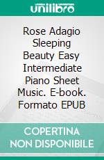 Rose Adagio Sleeping Beauty Easy Intermediate Piano Sheet Music. E-book. Formato EPUB ebook