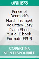 Prince of Denmark's March Trumpet Voluntary Easy Piano Sheet Music. E-book. Formato EPUB ebook di Silvertonalities