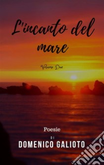 L'incanto del mare Vol. 2: Poesie. E-book. Formato Mobipocket ebook di Domenico Galioto