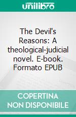 The Devil's Reasons: A theological-judicial novel. E-book. Formato EPUB ebook