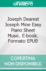 Joseph Dearest Joseph Mine Easy Piano Sheet Music. E-book. Formato EPUB ebook di Silvertonalities