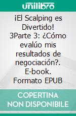 ¡El Scalping es Divertido! 3Parte 3: ¿Cómo evalúo mis resultados de negociación?. E-book. Formato Mobipocket ebook di Heikin Ashi Trader