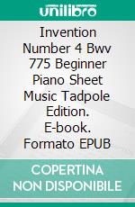 Invention Number 4 Bwv 775 Beginner Piano Sheet Music Tadpole Edition. E-book. Formato EPUB ebook di Silvertonalities