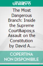 The Most Dangerous Branch: Inside the Supreme Court&apos;s Assault on the Constitution  by David A. Kaplan - Conversation Starters. E-book. Formato EPUB ebook