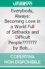 Everybody, Always: Becoming Love in a World Full of Setbacks and Difficult People??????? by Bob Goff??????? | Conversation Starters. E-book. Formato EPUB ebook di dailyBooks