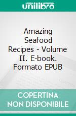 Amazing Seafood Recipes - Volume II. E-book. Formato EPUB ebook di Dennis Adams