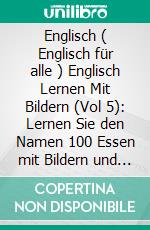 Englisch ( Englisch für alle ) Englisch Lernen Mit Bildern (Vol 5): Lernen Sie den Namen 100 Essen mit Bildern und zweisprachigem Text. E-book. Formato EPUB ebook