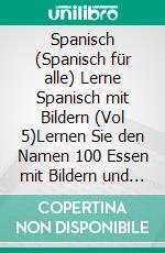 Spanisch (Spanisch für alle) Lerne Spanisch mit Bildern (Vol 5)Lernen Sie den Namen 100 Essen mit Bildern und zweisprachigem Text. E-book. Formato EPUB