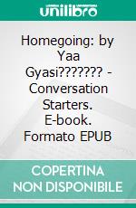 Homegoing: by Yaa Gyasi??????? - Conversation Starters. E-book. Formato EPUB ebook