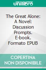 The Great Alone: A Novel: Discussion Prompts. E-book. Formato EPUB ebook