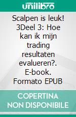 Scalpen is leuk! 3Deel 3: Hoe kan ik mijn trading resultaten evalueren?. E-book. Formato EPUB ebook di Heikin Ashi Trader