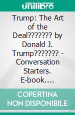 Trump: The Art of the Deal??????? by Donald J. Trump??????? | Conversation Starters. E-book. Formato EPUB ebook di dailyBooks