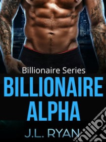 Billionaire AlphaBillionaire Series. E-book. Formato EPUB ebook di J.L. Ryan