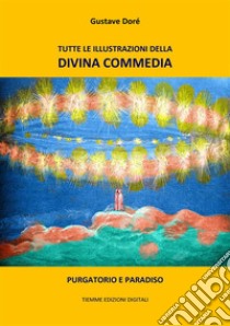 Tutte le illustrazioni della Divina CommediaPurgatorio e Paradiso. E-book. Formato EPUB ebook di Gustave Doré