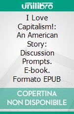 I Love Capitalism!: An American Story: Discussion Prompts. E-book. Formato EPUB ebook