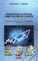 CONQUISTARE SUCCESSO, FAMA, RICCHEZZA E SALUTE - Il meglio di Napoleon HillIl Pensiero, le Strategie, i Segreti, del più grande Motivatore di tutti i tempi per trasformare le tue idee in soldi. E-book. Formato EPUB ebook