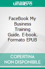 FaceBook  My  Business   Training Guide. E-book. Formato EPUB ebook