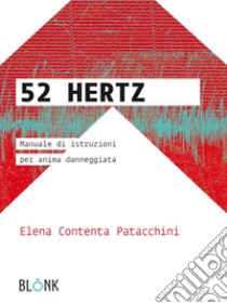 52Hertz - Manuale d’istruzioni per anima danneggiata  . E-book. Formato Mobipocket ebook di Elena Contenta Patacchini