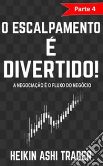 O Escalpamento é Divertido! 4Parte 4: A Negociação é um Negócio de Fluxos. E-book. Formato Mobipocket ebook di Heikin Ashi Trader