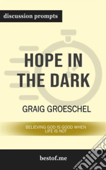 Hope in the Dark: Believing God Is Good When Life Is Not: Discussion Prompts. E-book. Formato EPUB ebook di bestof.me