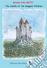 The Castle of Gagged ChildrenDedicated to all mothers having Autistic Sons. E-book. Formato PDF ebook