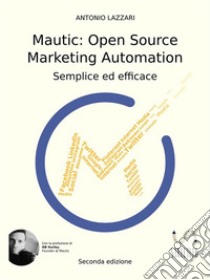 Mautic: Open Source Marketing AutomationFacile ed Efficace. E-book. Formato EPUB ebook di Antonio Lazzari