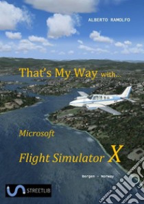 That's My Way with Microsoft FSX. E-book. Formato EPUB ebook di Alberto Ramolfo