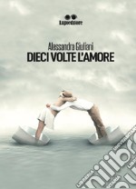 Dieci volte l'amore. E-book. Formato EPUB