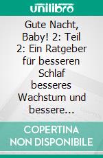 Gute Nacht, Baby! 2: Teil 2: Ein Ratgeber für besseren Schlaf besseres Wachstum und bessere Entwicklung . E-book. Formato Mobipocket ebook di Lisa Franck