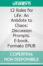 12 Rules for Life: An Antidote to Chaos: Discussion Prompts. E-book. Formato EPUB ebook