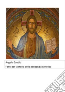 Fonti per la storia della pedagogia cattolica contemporanea. E-book. Formato PDF ebook di Angelo Gaudio