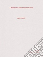 L'Allieva tra letteratura e fiction: Saggio letterario. E-book. Formato PDF ebook