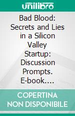 Bad Blood: Secrets and Lies in a Silicon Valley Startup: Discussion Prompts. E-book. Formato EPUB ebook di bestof.me