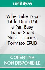 Willie Take Your Little Drum Pat a Pan Easy Piano Sheet Music. E-book. Formato EPUB