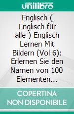 Englisch ( Englisch für alle ) Englisch Lernen Mit Bildern (Vol 6): Erlernen Sie den Namen von 100 Elementen (Getränke) mit Bildern und zweisprachigem Text. E-book. Formato EPUB ebook